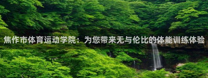球速体育：焦作市体育运动学院：为您带来无与伦比的体能训练体验