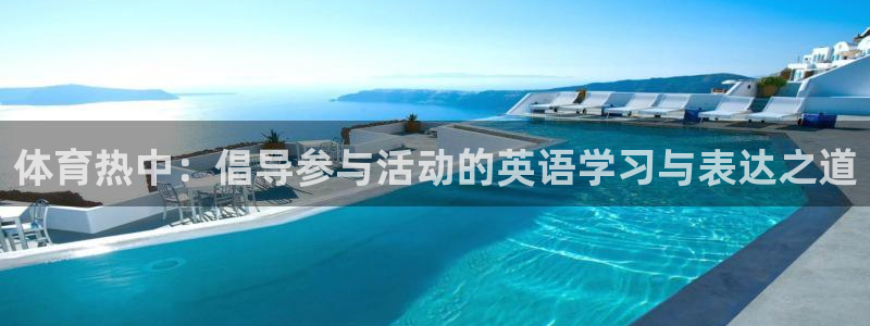 球速体育：体育热中：倡导参与活动的英语学习与表达之道